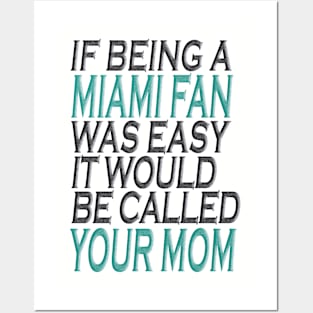 If Being A Miami Fan Was Easy, It Would Be Called Your Mom Posters and Art